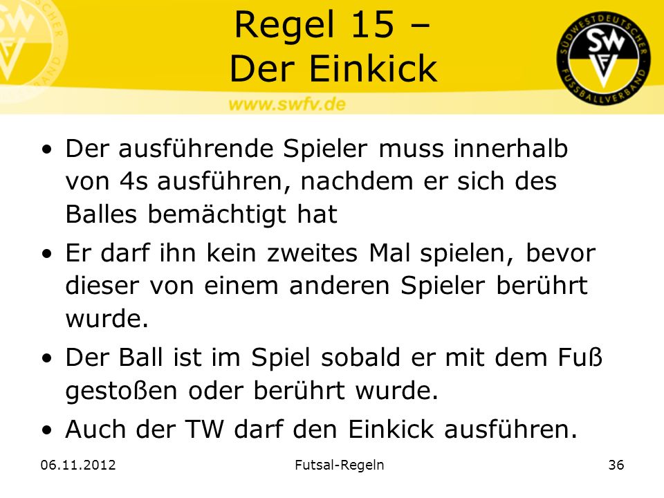 Regel 15 – Der Einkick Der ausführende Spieler muss innerhalb von 4s ausführen, nachdem er sich des Balles bemächtigt hat.