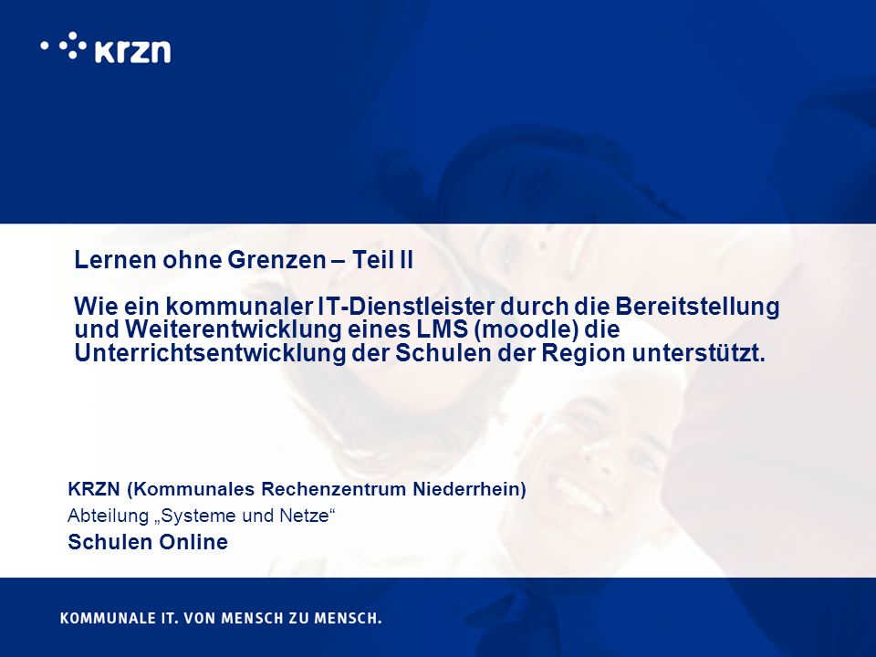 Lernen ohne Grenzen – Teil II Wie ein kommunaler IT-Dienstleister durch die Bereitstellung und Weiterentwicklung eines LMS (moodle) die Unterrichtsentwicklung der Schulen der Region unterstützt.