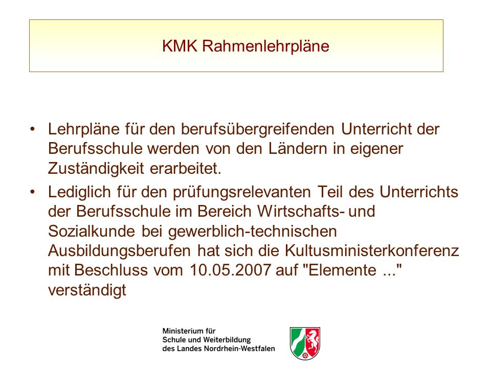 KMK Rahmenlehrpläne Lehrpläne für den berufsübergreifenden Unterricht der Berufsschule werden von den Ländern in eigener Zuständigkeit erarbeitet.