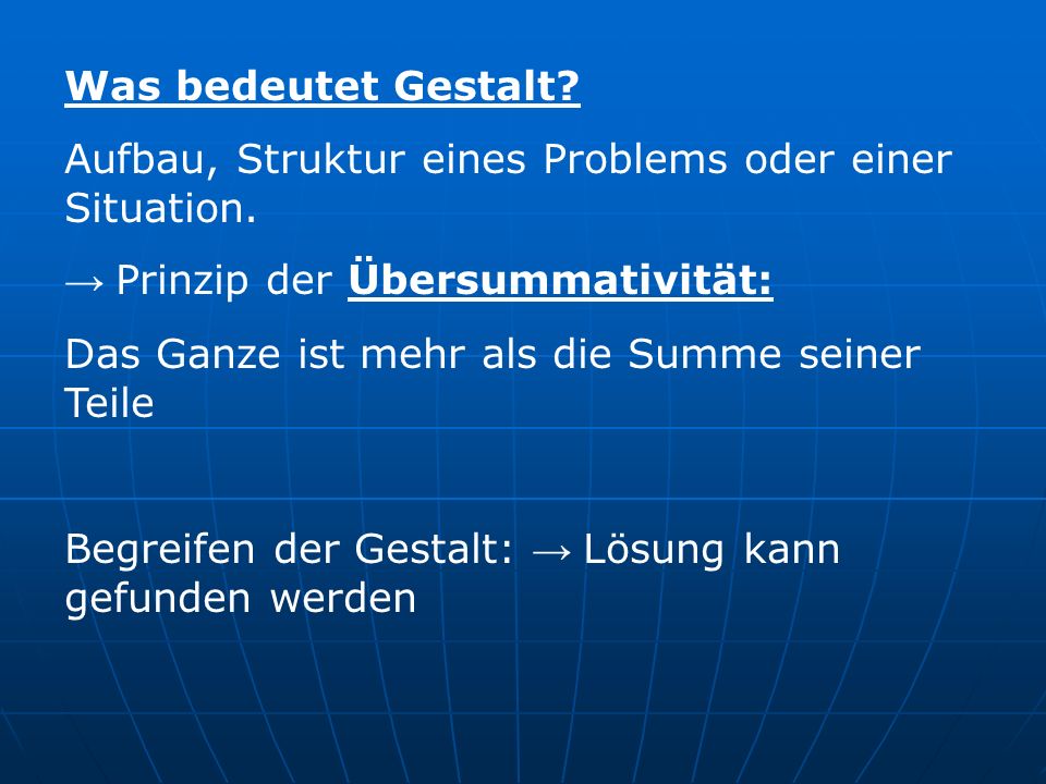 Was bedeutet Gestalt Aufbau, Struktur eines Problems oder einer Situation. → Prinzip der Übersummativität:
