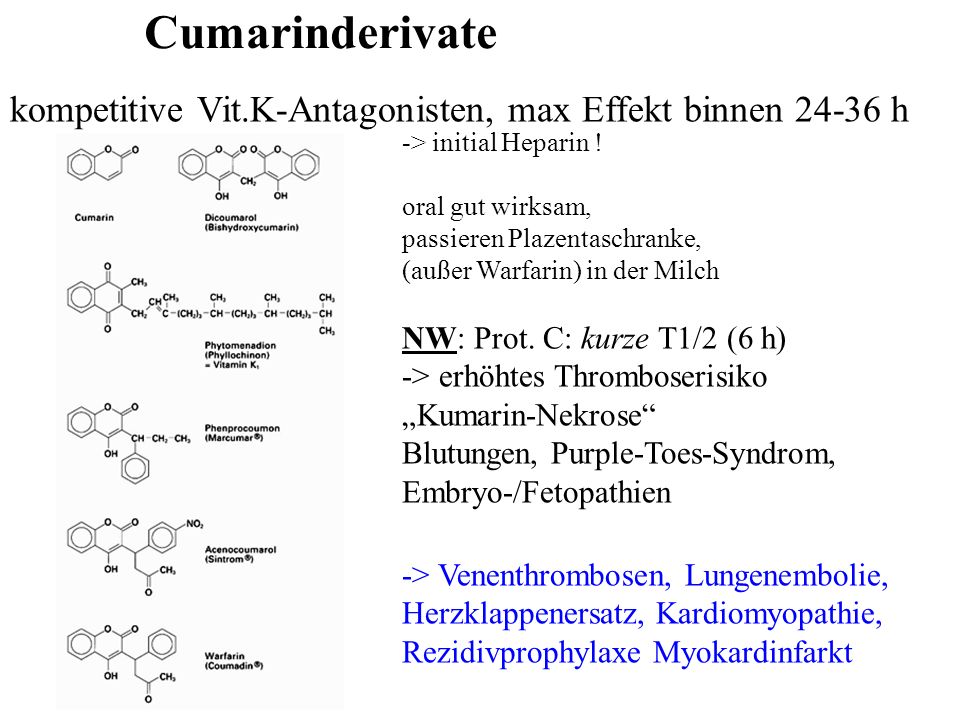 Cumarinderivate kompetitive Vit.K-Antagonisten, max Effekt binnen h. -> initial Heparin ! oral gut wirksam,
