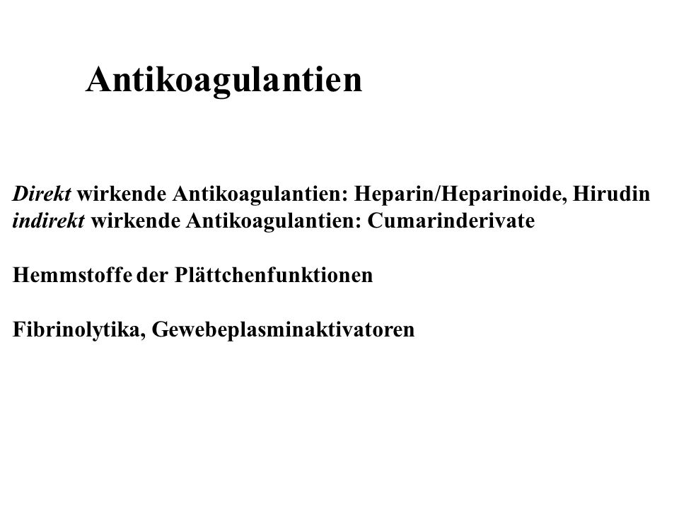 Antikoagulantien Direkt wirkende Antikoagulantien: Heparin/Heparinoide, Hirudin. indirekt wirkende Antikoagulantien: Cumarinderivate.