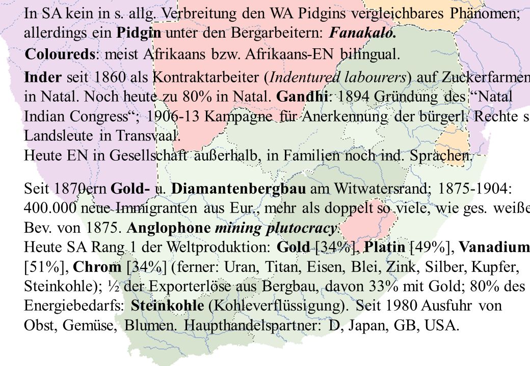 In SA kein in s. allg. Verbreitung den WA Pidgins vergleichbares Phänomen; allerdings ein Pidgin unter den Bergarbeitern: Fanakalo.
