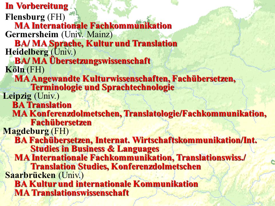 In Vorbereitung Flensburg (FH) MA Internationale Fachkommunikation. Germersheim (Univ. Mainz) BA/ MA Sprache, Kultur und Translation.