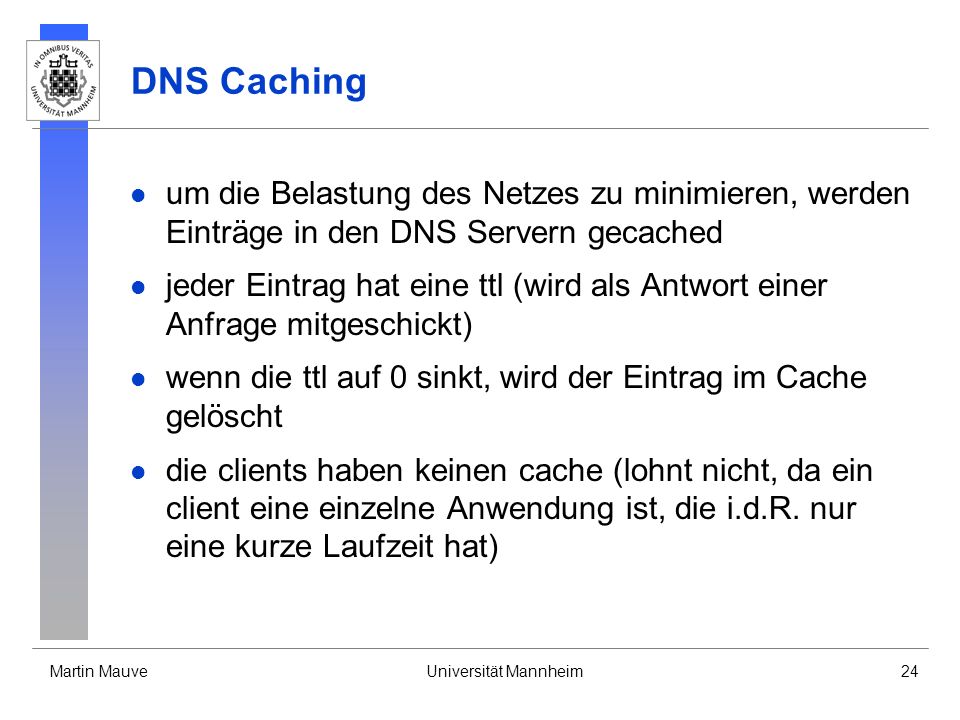 DNS Caching um die Belastung des Netzes zu minimieren, werden Einträge in den DNS Servern gecached.