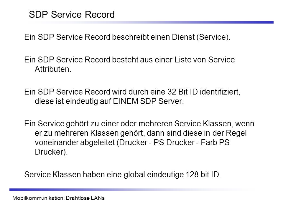 SDP Service Record Ein SDP Service Record beschreibt einen Dienst (Service). Ein SDP Service Record besteht aus einer Liste von Service Attributen.