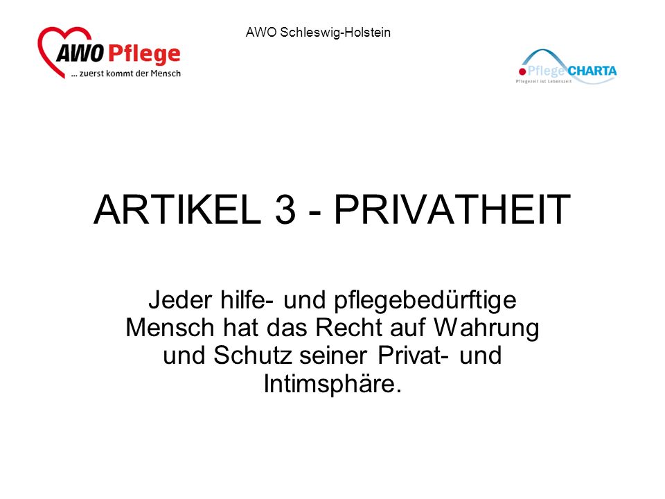 ARTIKEL 3 - PRIVATHEIT Jeder hilfe- und pflegebedürftige Mensch hat das Recht auf Wahrung und Schutz seiner Privat- und Intimsphäre.