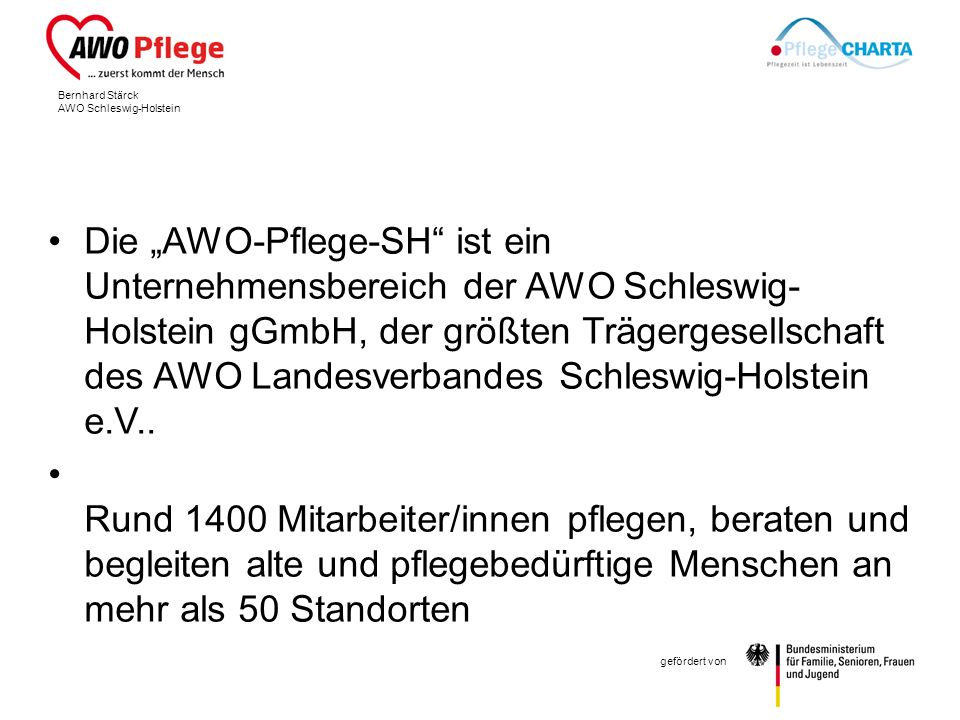 Die „AWO-Pflege-SH ist ein Unternehmensbereich der AWO Schleswig-Holstein gGmbH, der größten Trägergesellschaft des AWO Landesverbandes Schleswig-Holstein e.V..