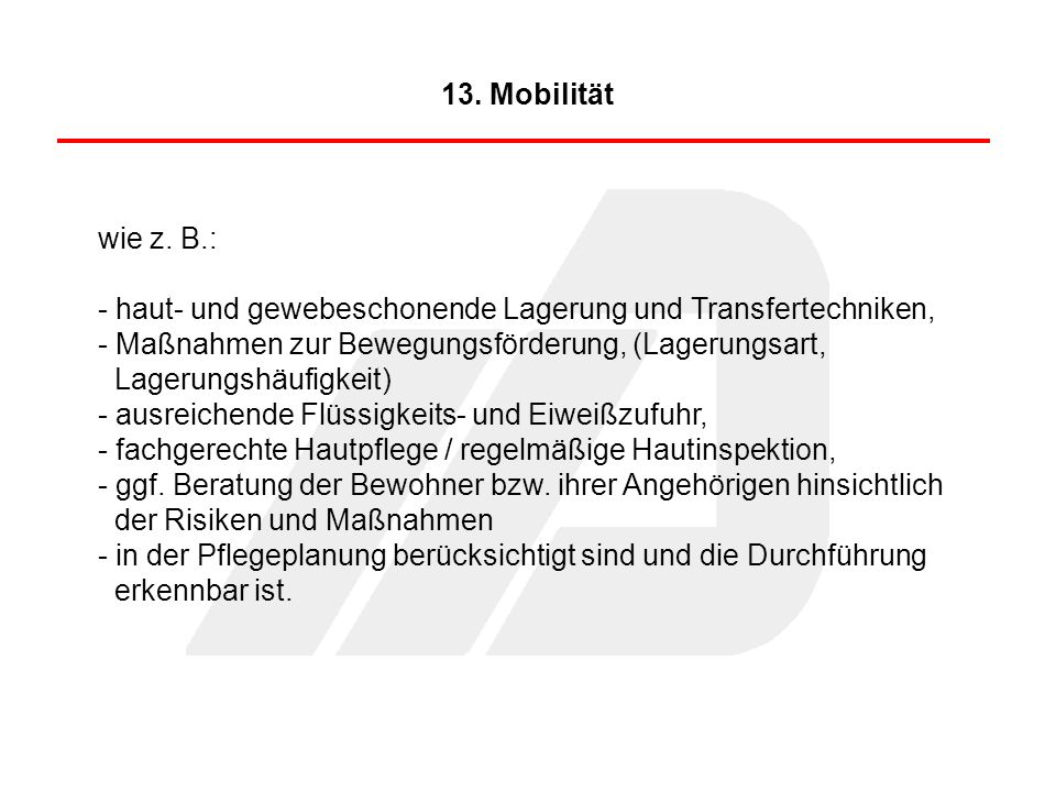 13. Mobilität wie z. B.: haut- und gewebeschonende Lagerung und Transfertechniken, Maßnahmen zur Bewegungsförderung, (Lagerungsart,