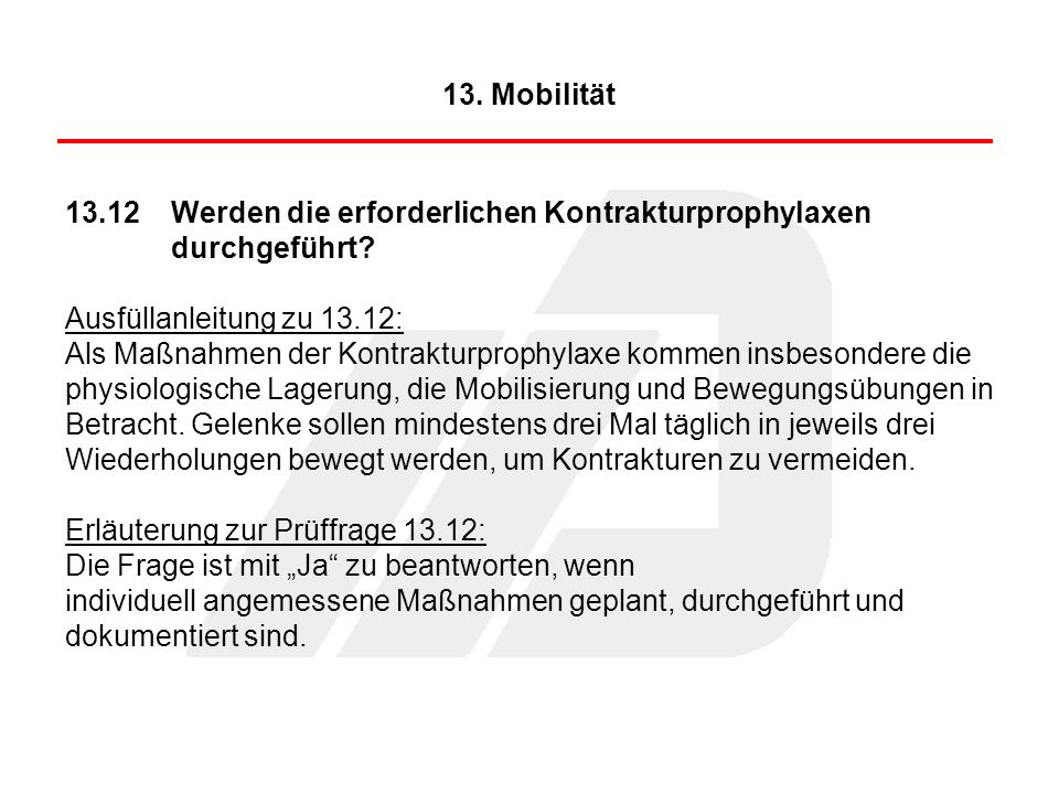 13. Mobilität Werden die erforderlichen Kontrakturprophylaxen durchgeführt Ausfüllanleitung zu 13.12: