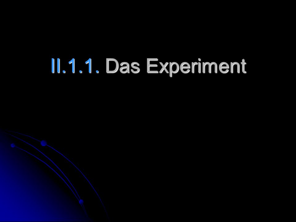 II.1.1. Das Experiment