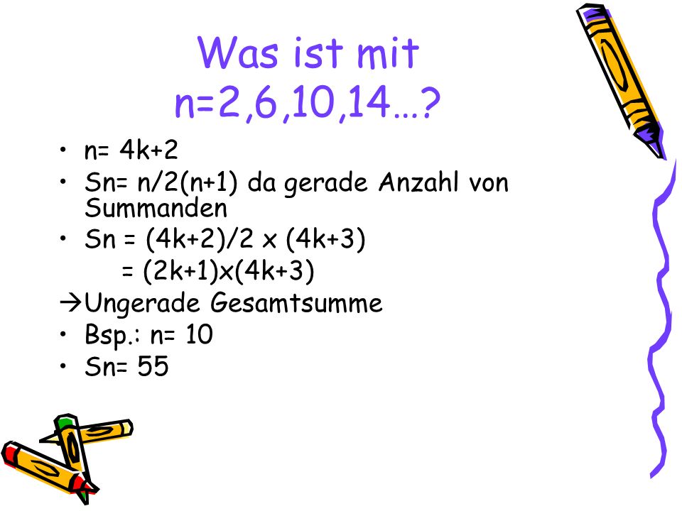 Was ist mit n=2,6,10,14… n= 4k+2. Sn= n/2(n+1) da gerade Anzahl von Summanden. Sn = (4k+2)/2 x (4k+3)