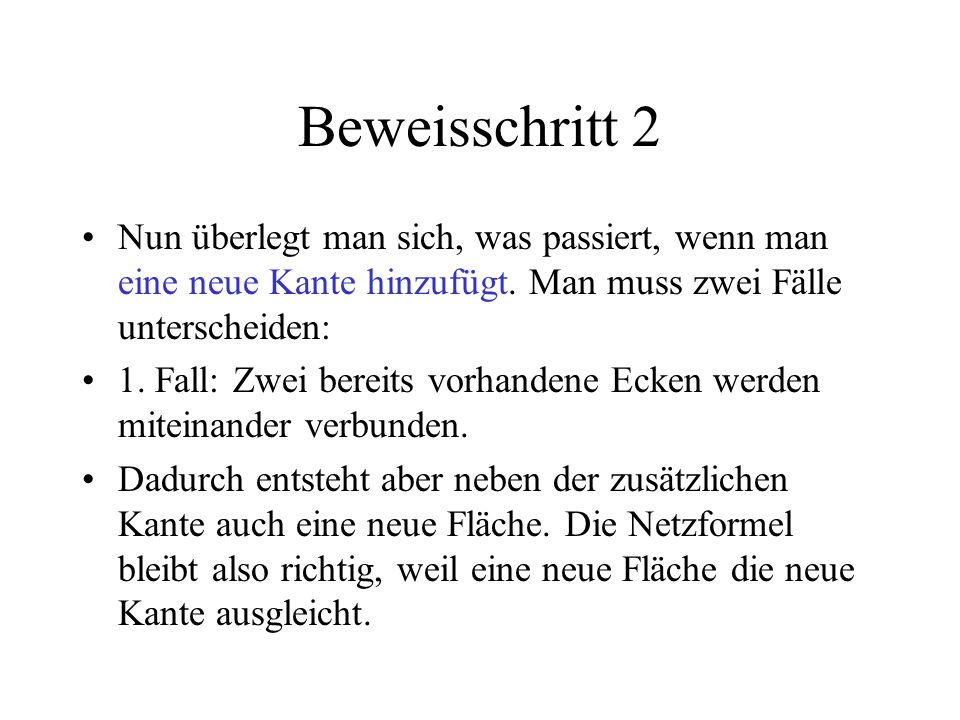 Beweisschritt 2 Nun überlegt man sich, was passiert, wenn man eine neue Kante hinzufügt. Man muss zwei Fälle unterscheiden: