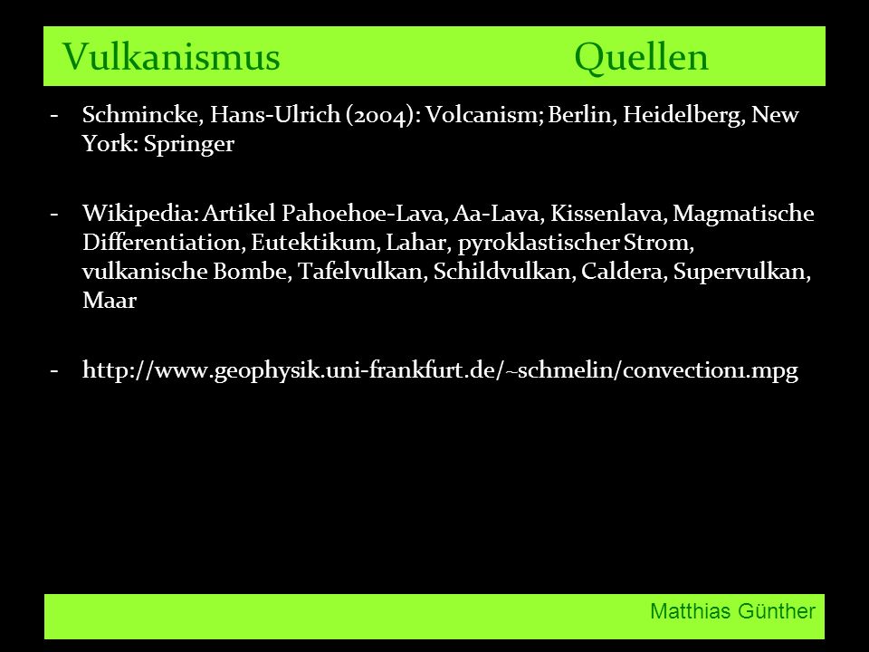 Vulkanismus Quellen Schmincke, Hans-Ulrich (2004): Volcanism; Berlin, Heidelberg, New York: Springer.