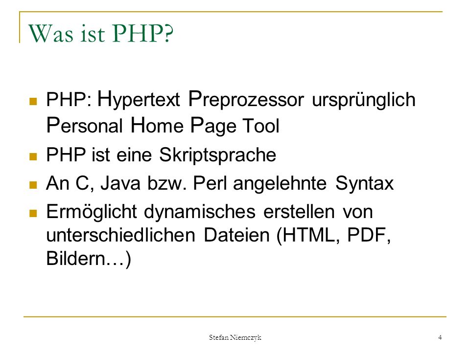 Was ist PHP PHP: Hypertext Preprozessor ursprünglich Personal Home Page Tool. PHP ist eine Skriptsprache.