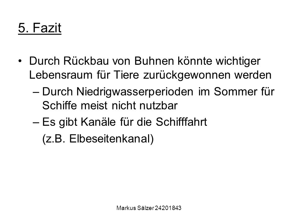 5. Fazit Durch Rückbau von Buhnen könnte wichtiger Lebensraum für Tiere zurückgewonnen werden.