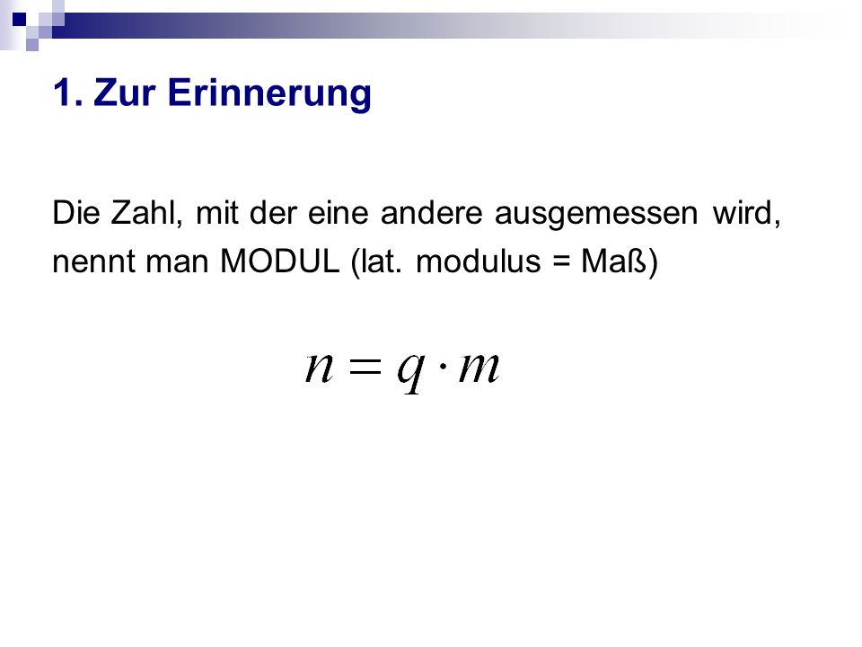 1. Zur Erinnerung Die Zahl, mit der eine andere ausgemessen wird,