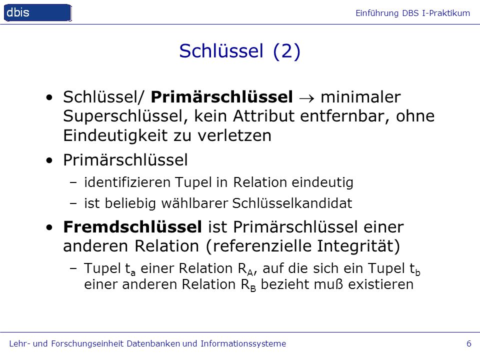 Schlüssel (2) Schlüssel/ Primärschlüssel  minimaler Superschlüssel, kein Attribut entfernbar, ohne Eindeutigkeit zu verletzen.