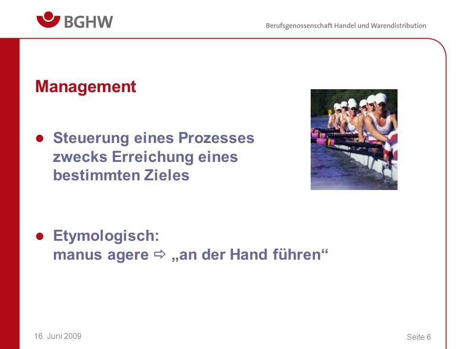 Management Steuerung eines Prozesses zwecks Erreichung eines bestimmten Zieles. Etymologisch: manus agere  „an der Hand führen
