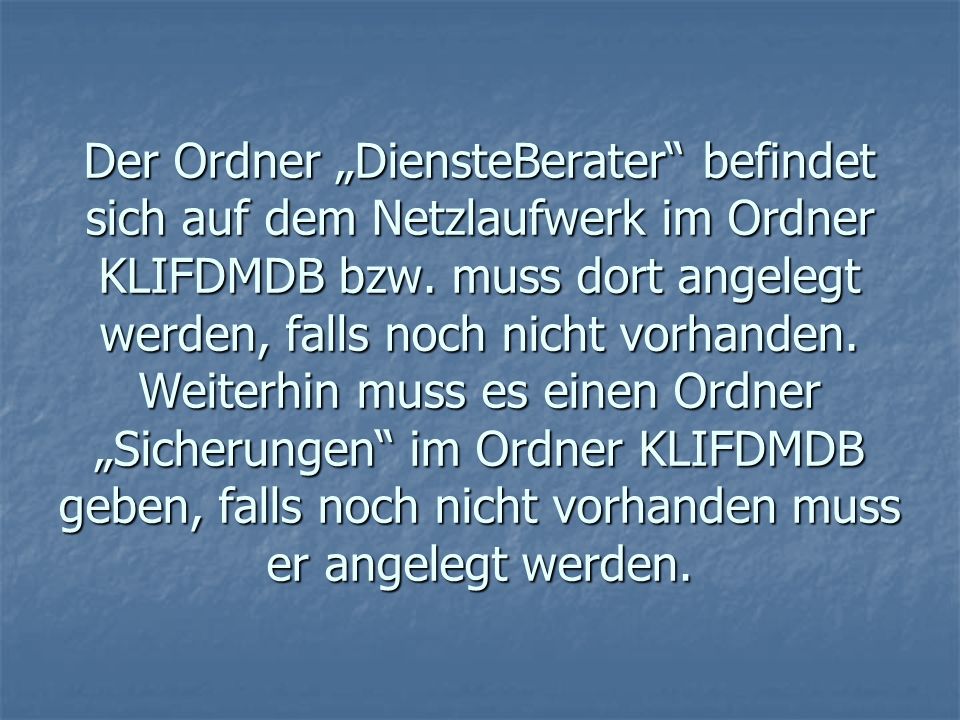Der Ordner „DiensteBerater befindet sich auf dem Netzlaufwerk im Ordner KLIFDMDB bzw.