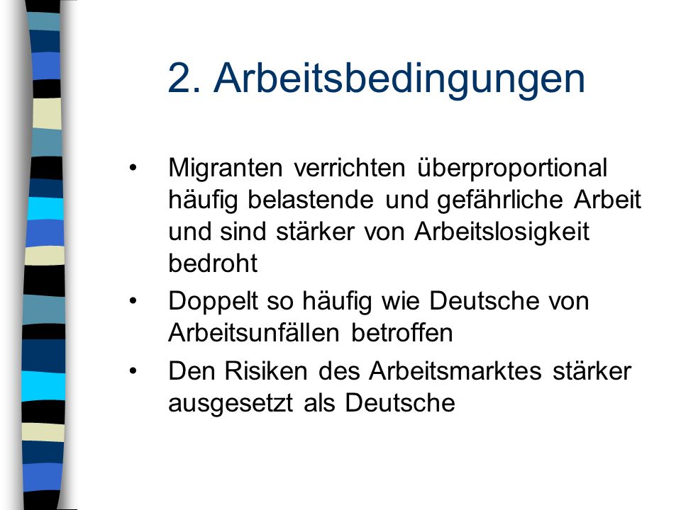 2. Arbeitsbedingungen Migranten verrichten überproportional häufig belastende und gefährliche Arbeit und sind stärker von Arbeitslosigkeit bedroht.