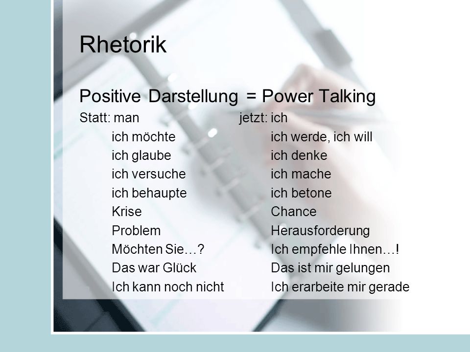 Rhetorik Positive Darstellung = Power Talking Statt: man jetzt: ich
