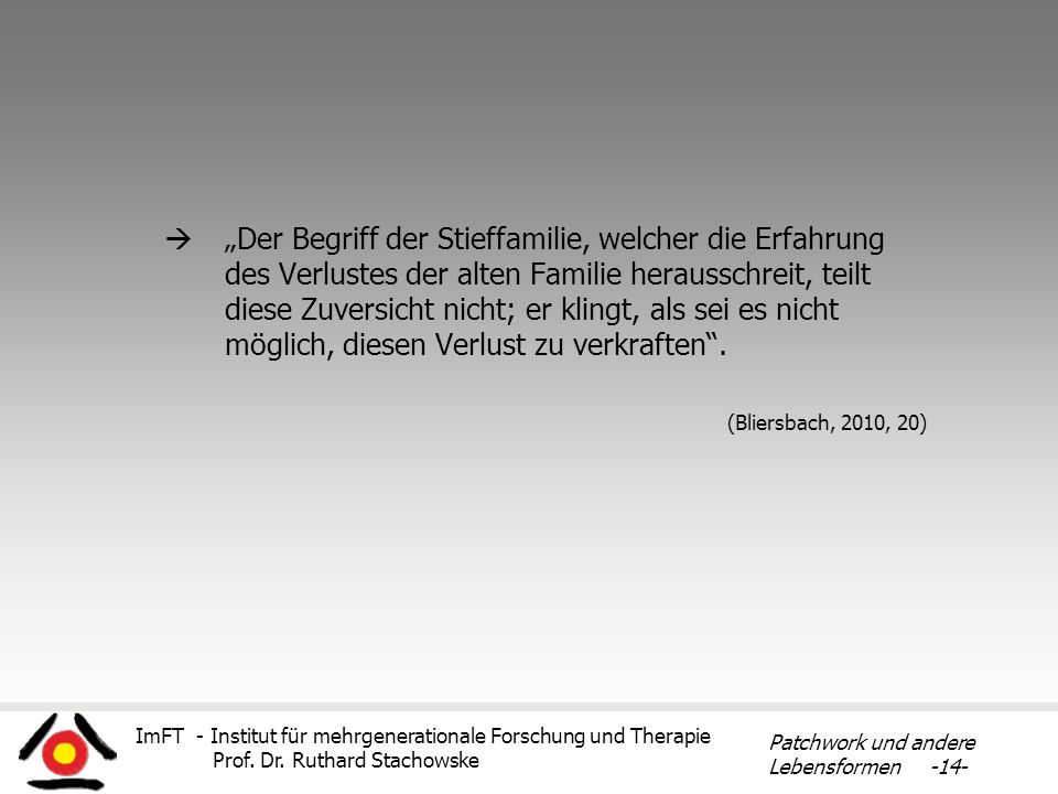 „Der Begriff der Stieffamilie, welcher die Erfahrung des Verlustes der alten Familie herausschreit, teilt diese Zuversicht nicht; er klingt, als sei es nicht möglich, diesen Verlust zu verkraften .