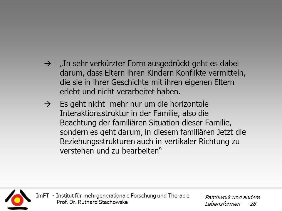 „In sehr verkürzter Form ausgedrückt geht es dabei darum, dass Eltern ihren Kindern Konflikte vermitteln, die sie in ihrer Geschichte mit ihren eigenen Eltern erlebt und nicht verarbeitet haben.