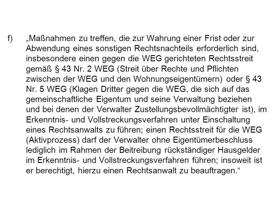 f) „Maßnahmen zu treffen, die zur Wahrung einer Frist oder zur Abwendung eines sonstigen Rechtsnachteils erforderlich sind, insbesondere einen gegen die WEG gerichteten Rechtsstreit gemäß § 43 Nr.
