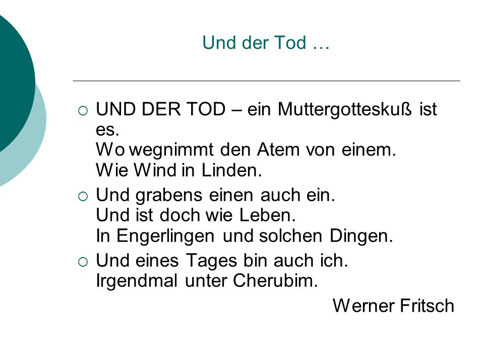Und der Tod … UND DER TOD – ein Muttergotteskuß ist es. Wo wegnimmt den Atem von einem. Wie Wind in Linden.