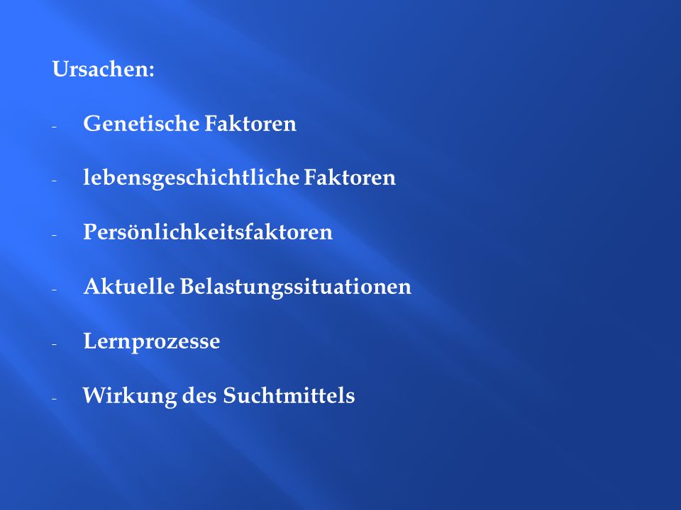 Ursachen: Genetische Faktoren. lebensgeschichtliche Faktoren. Persönlichkeitsfaktoren. Aktuelle Belastungssituationen.