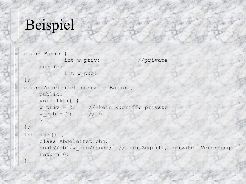 Beispiel class Basis { int w_priv; //private public: int w_pub; };