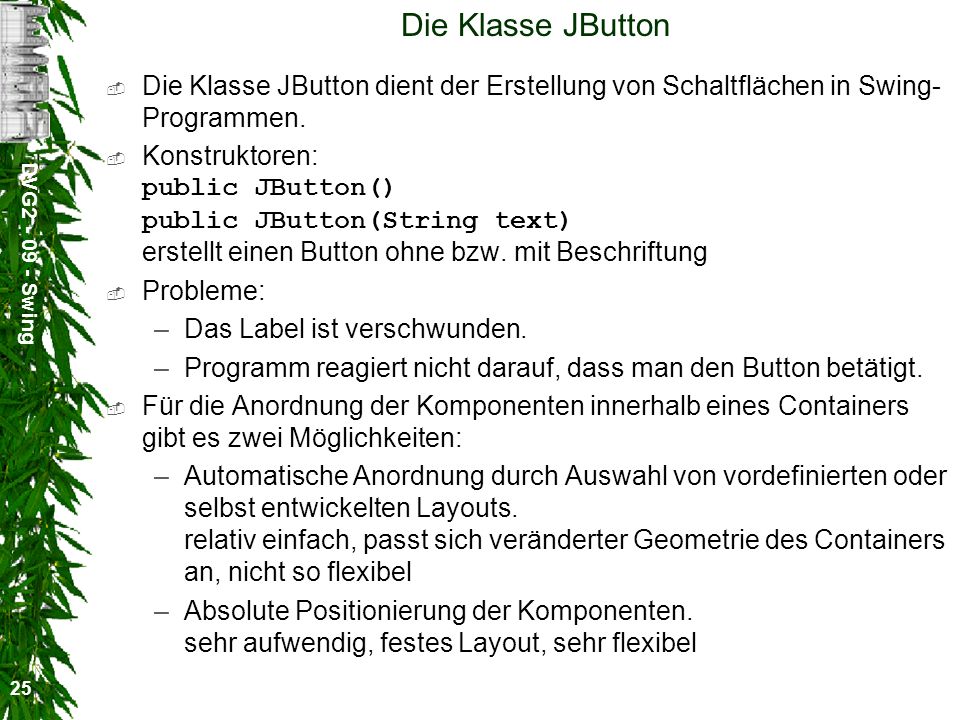 Die Klasse JButton Die Klasse JButton dient der Erstellung von Schaltflächen in Swing-Programmen.