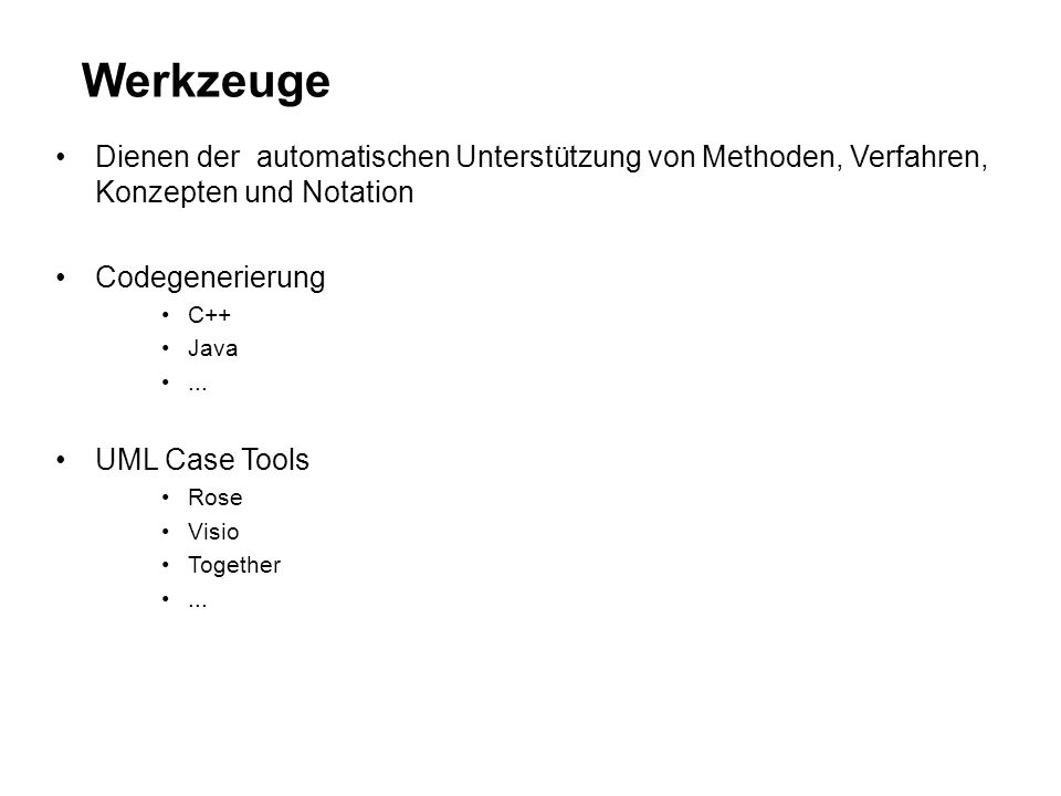 Werkzeuge Dienen der automatischen Unterstützung von Methoden, Verfahren, Konzepten und Notation. Codegenerierung.