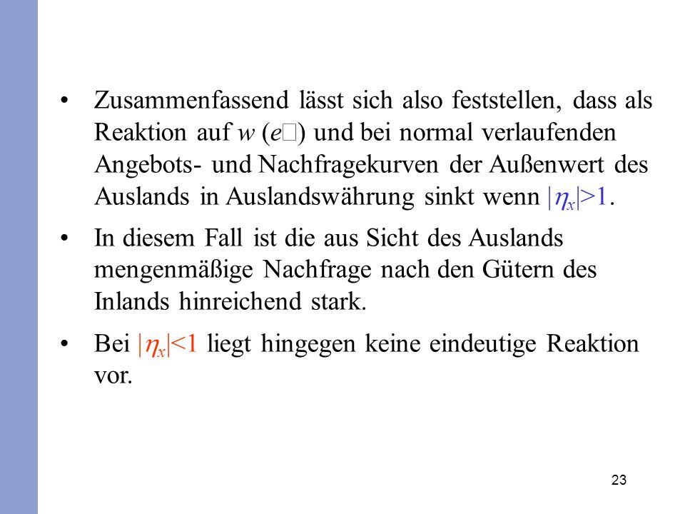 Zusammenfassend lässt sich also feststellen, dass als Reaktion auf w­ (e¯) und bei normal verlaufenden Angebots- und Nachfragekurven der Außenwert des Auslands in Auslandswährung sinkt wenn |hx|>1.