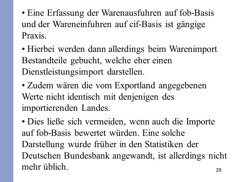 Eine Erfassung der Warenausfuhren auf fob-Basis und der Wareneinfuhren auf cif-Basis ist gängige Praxis.