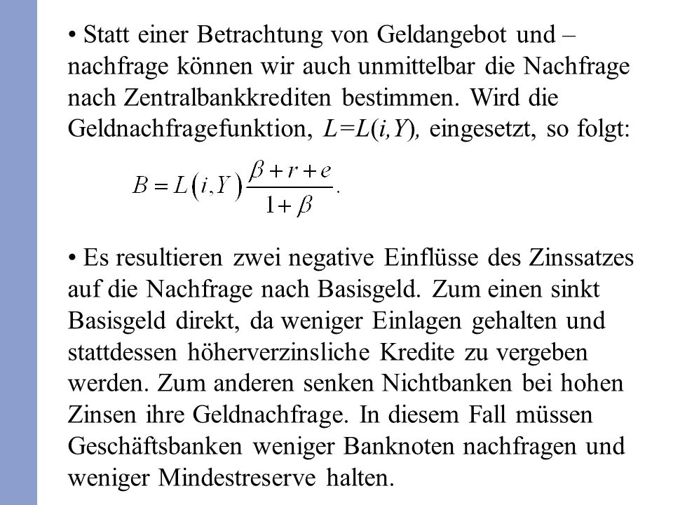 Statt einer Betrachtung von Geldangebot und –nachfrage können wir auch unmittelbar die Nachfrage nach Zentralbankkrediten bestimmen. Wird die Geldnachfragefunktion, L=L(i,Y), eingesetzt, so folgt: