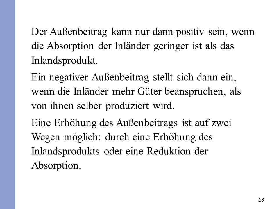Der Außenbeitrag kann nur dann positiv sein, wenn die Absorption der Inländer geringer ist als das Inlandsprodukt.