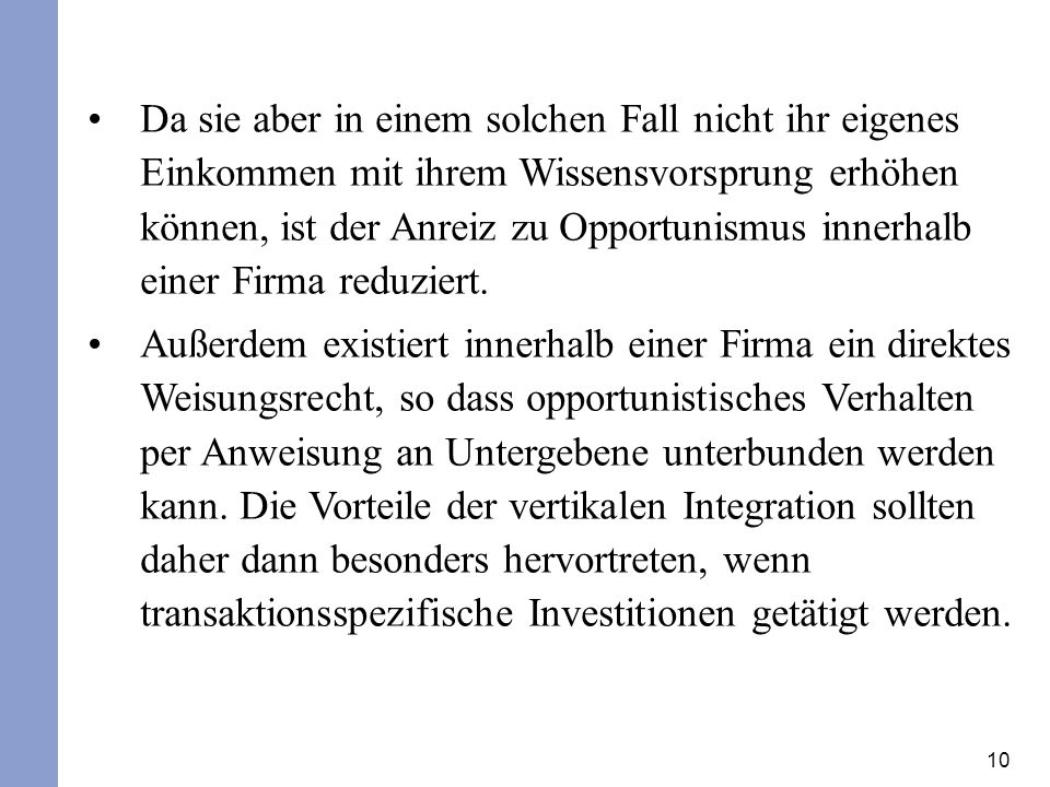Da sie aber in einem solchen Fall nicht ihr eigenes Einkommen mit ihrem Wissensvorsprung erhöhen können, ist der Anreiz zu Opportunismus innerhalb einer Firma reduziert.