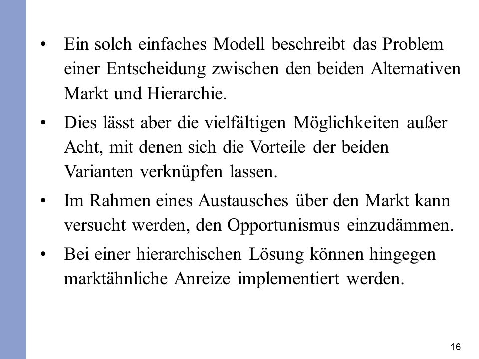 Ein solch einfaches Modell beschreibt das Problem einer Entscheidung zwischen den beiden Alternativen Markt und Hierarchie.