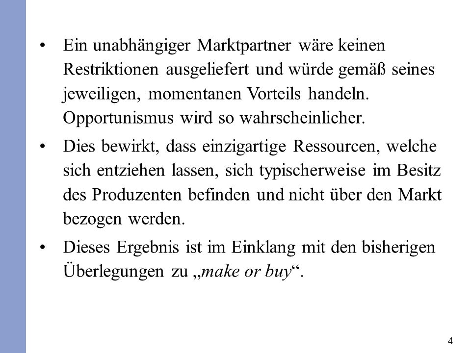 Ein unabhängiger Marktpartner wäre keinen Restriktionen ausgeliefert und würde gemäß seines jeweiligen, momentanen Vorteils handeln. Opportunismus wird so wahrscheinlicher.