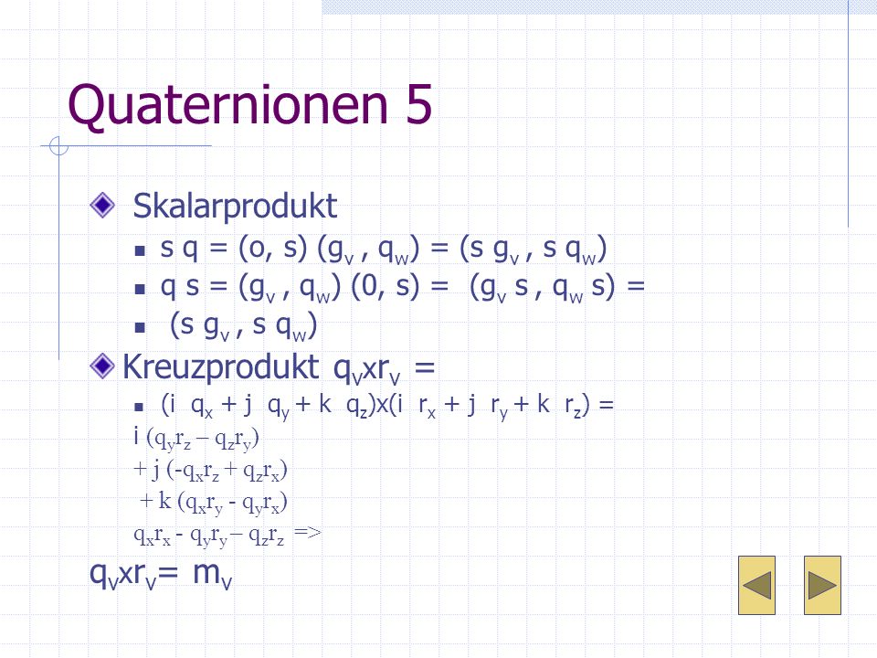 Quaternionen 5 Skalarprodukt Kreuzprodukt qvxrv = qvxrv= mv