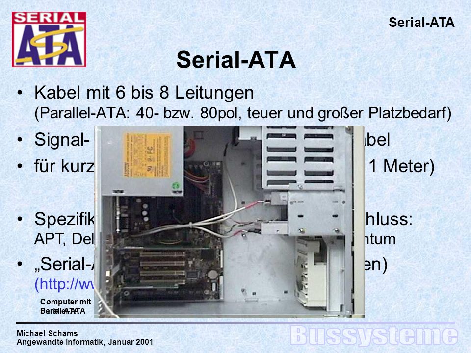 Serial-ATA Serial-ATA. Kabel mit 6 bis 8 Leitungen (Parallel-ATA: 40- bzw. 80pol, teuer und großer Platzbedarf)