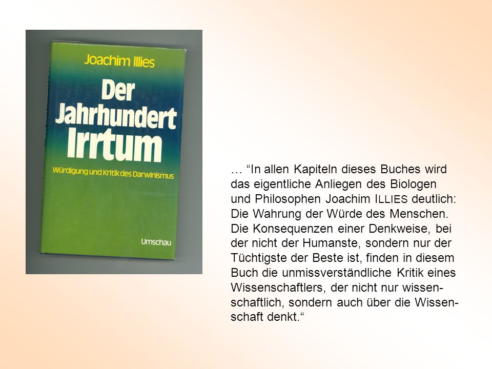 … In allen Kapiteln dieses Buches wird das eigentliche Anliegen des Biologen und Philosophen Joachim ILLIES deutlich: Die Wahrung der Würde des Menschen.