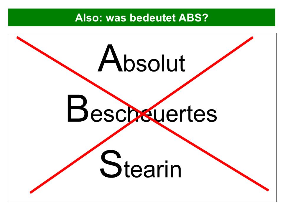 Also: was bedeutet ABS Absolut Bescheuertes Stearin