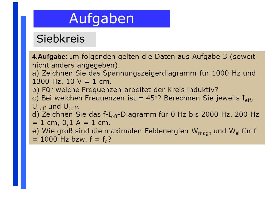Aufgaben Siebkreis. 4.Aufgabe: Im folgenden gelten die Daten aus Aufgabe 3 (soweit nicht anders angegeben).