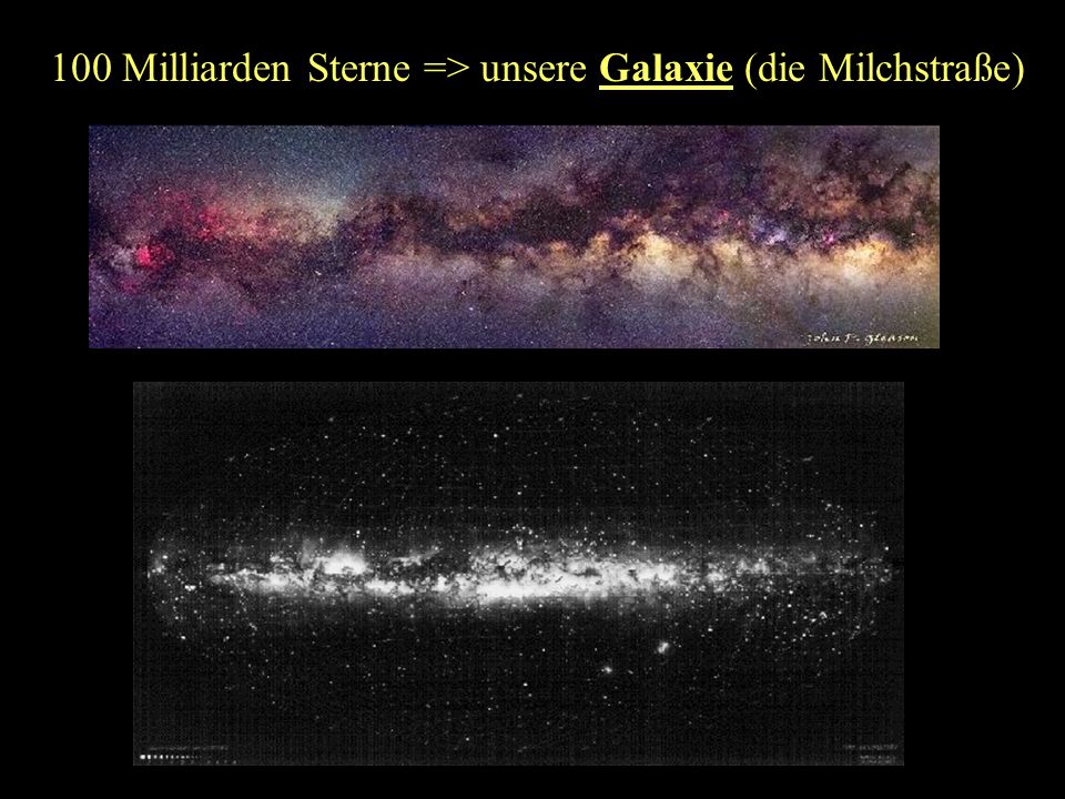 100 Milliarden Sterne => unsere Galaxie (die Milchstraße)
