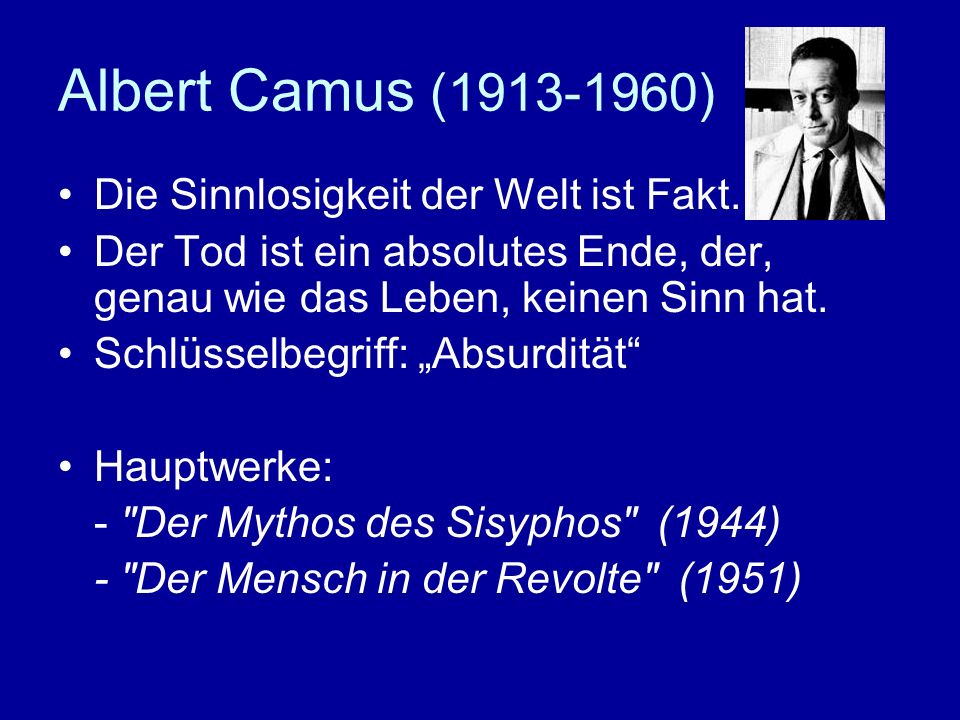 Albert Camus ( ) Die Sinnlosigkeit der Welt ist Fakt.