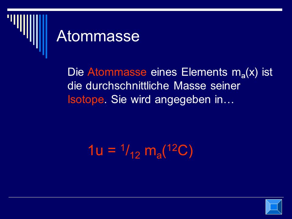 Atommasse Die Atommasse eines Elements ma(x) ist die durchschnittliche Masse seiner Isotope. Sie wird angegeben in…