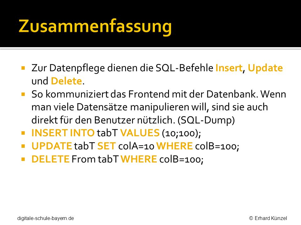 Zusammenfassung Zur Datenpflege dienen die SQL-Befehle Insert, Update und Delete.